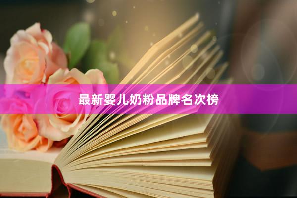 最新婴儿奶粉品牌名次榜