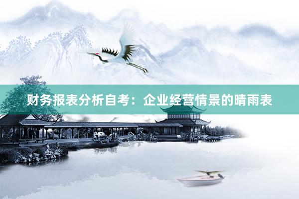 财务报表分析自考：企业经营情景的晴雨表