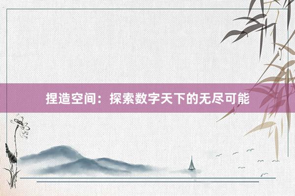 捏造空间：探索数字天下的无尽可能