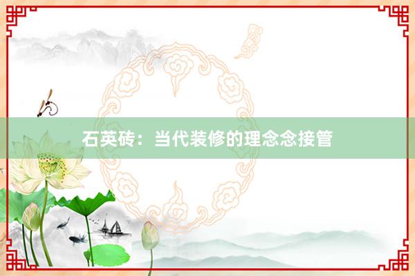 石英砖：当代装修的理念念接管